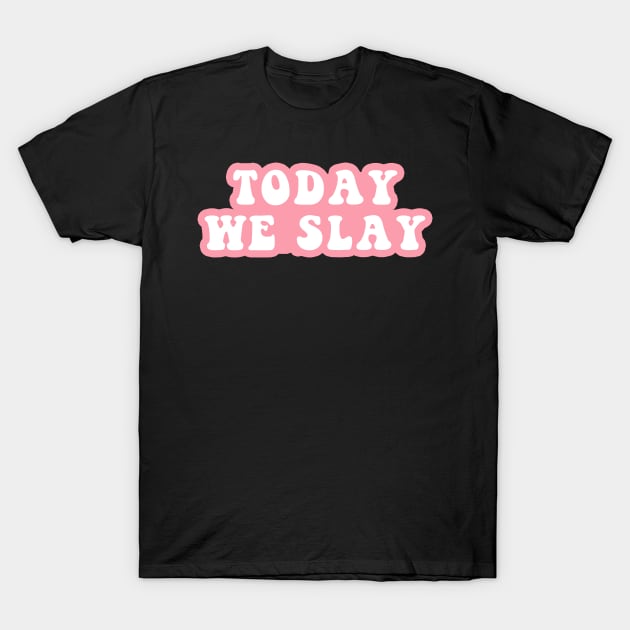 Today We Slay T-Shirt by CityNoir